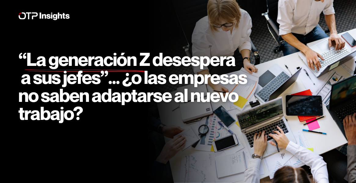 “La generación Z desespera a sus jefes”… ¿o las empresas no saben adaptarse al nuevo trabajo?
